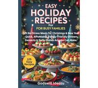 Easy Holiday Recipes for Busy Families: 125 No-Stress Meals for Christmas & New Year - Quick, Affordable, Family-Friendly Dinners, Desserts & Party Dishes Anyone Can Make.