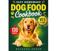 Easy Homemade Dog Food Cookbook: 130 Vet-Approved, Wholesome & Easy Recipes to Keep Your Dog Healthy, Happy, and Full of Life - With a 30-Day Meal Plan for Every Size and Breed