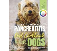 Easy Homemade Pancreatitis Diet Cookbook for Dogs: Gentle, Low-Fat Meals to Support Digestive Comfort and Balanced Nutrition