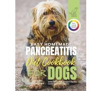 Easy Homemade Pancreatitis Diet Cookbook for Dogs: Gentle, Low-Fat Meals to Support Digestive Comfort and Balanced Nutrition