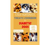EASY HOMEMADE TREATS COOKBOOK FOR DIABETIC DOGS: 30 Delicious and Healthy Treat Recipes and Meal Plan Specifically Tailored for Dogs with Diabetes to ... Sugar Levels (Nourish Your Pup's Health)