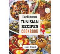Easy Homemade Tunisian Recipes Cookbook: Arabic Table Authentic North African Flavors Made Simple - Traditional Tunisian Dishes for Everyday Cooking (Tunisian Cooking)