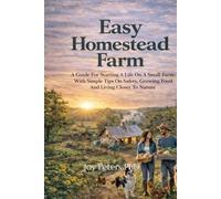 Easy Homestead Farm: A Guide For Starting A Life On A Small Farm With Simple Tips On Safety, Growing Food And Living Closer To Nature