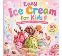 Easy Ice Cream Recipes for Kids: Fun & Simple Homemade Treats.: 50+ Fun & Simple No-Churn Desserts for Kids to Make at Home.