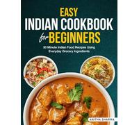 Easy Indian Cookbook for Beginners: 30 Minute Indian Food Recipes Using Everyday Grocery Ingredients