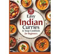 Easy Indian Curries and Soup Cookbook for Beginners: 50 Authentic Recipes: 25 Slow Cooker Curries and 25 Traditional Indian Soups.