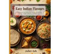 Easy Indian Flavours: 50 Quick & Tasty Homemade Recipes for Everyday Cooking - Simple, Delicious, and Made with Love