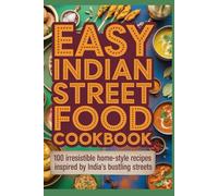 Easy Indian Street Food Cookbook: 100 Irresistible Home-Style Recipes Inspired by India’s Bustling Streets (Global Plant-Based & World Cuisine Series)