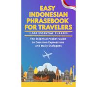 Easy Indonesian Travel Phrasebook for Travelers: A Pocket Size Guide with 1,500 Essential Phrases: The Essential Handbook for Common Expressions and Daily Dialogues