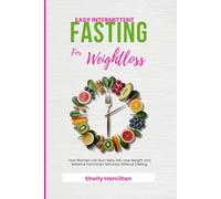 Easy Intermittent Fasting For Weight Loss: How Women can Burn Belly Fat, Lose Weight and Balance Hormones Naturally Without Dieting