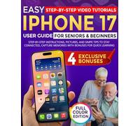 Easy iPhone 17 User Guide for Seniors & Beginners: Step-by-Step Instructions, Pictures, and Simple Tips to Stay Connected, Capture Memories With Bonuses for Quick Learning