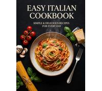 Easy Italian Cookbook: Simple and Delicious Italian Recipes for Everyday Cooking