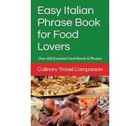 Easy Italian Phrase Book for Food Lovers: Culinary Italian for Travellers - Over 600 Essential Food Words & Phrases (Eat Like a Local: Phrasebooks for Food Travelers)