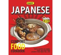 Easy Japanese Comfort Food Cookbook: Simple Recipes for Ramen, Sushi, and Everything Japanese Your Family Will Love