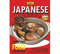 Easy Japanese Comfort Food Cookbook: Simple Recipes for Ramen, Sushi, and Everything Japanese Your Family Will Love