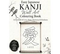 Easy Japanese Kanji Wall Art Colouring Book:: 24 Symbols of Love, Hope, Harmony & Kindness