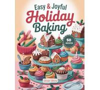 Easy & Joyful Holiday Baking: Recipes for Halloween Parties, Thanksgiving Feasts & Christmas Gatherings (Festive Flavors Cookbook Series: Seasonal & Holiday Recipes for Every Celebration)