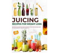 Easy Juicing Recipes for Weight Loss with Images: Delicious & Nutritious Juices to Boost Your Metabolism, Burn Fat, and Support a Healthy Lifestyle