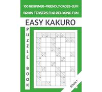 Easy Kakuro Puzzle Book: 100 Beginner-Friendly Cross-Sum Brain Teasers for Relaxing Fun