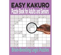 Easy Kakuro Puzzle Book for Adults and Seniors Brain-Boosting Logic Puzzles: 8.5 x11 inch Print with Step-by-Step Guide, Solved Example, and 100 ... with solutions to Strengthen Memory and Focus