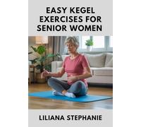 EASY KEGEL EXERCISES FOR SENIOR WOMEN: The Complete Pelvic Floor Strengthening Guide to Stop Leaks, Boost Confidence, and Feel Younger After 50