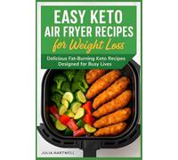 Easy Keto Air Fryer Recipes for Weight Loss: Delicious Fat-Burning Keto Recipes Designed for Busy Lives with Simple Air Fryer Techniques & Meal Prep Tips