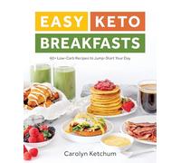 Easy Keto Breakfasts: 60+ Low-Carb Recipes to Jump-Start Your Day