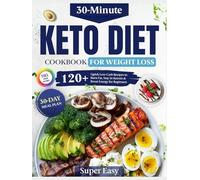 Easy Keto Diet Cookbook for Fast Weight Loss: 120+ Quick 30-Minute Low-Carb Recipes to Burn Fat, Stay in Ketosis & Boost Energy | Includes a 30-Day Meal Plan for Beginners
