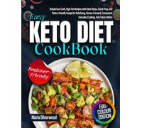 Easy Keto Diet Cookbook: Simple Low-Carb, High-Fat Recipes with Clear Steps, Quick Prep, and Pantry-Friendly Swaps for Satisfying, Flavour- Forward, Convenient Everyday Cooking, Full-Colour Edition