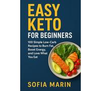 Easy Keto for Beginners: 100 Simple Low-Carb Recipes to Burn Fat, Boost Energy, and Love What You Eat (Sofia Marin’s Keto Kitchen Series)