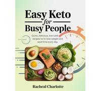 Easy Keto for Busy People: Quick, Delicious, Low-Carb Recipes to Lose Weight and Save Time Every Day