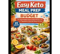 Easy Keto Meal Prep on a Budget: 20 Simple Keto Mediterranean-Inspired Recipes with 5-7 Ingredients to Save Time, Money, and Stress (Budget Family Friendly cooking)