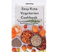 Easy Keto Vegetarian Cookbook: Easy and Delicious Low-Carb, Plant-Based Recipes to Lose Weight and Feel Great