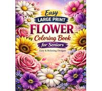 Easy Large Print Flower Coloring Book for Seniors: Simple and Relaxing Floral Designs with Bold Lines for Stress-Free Coloring