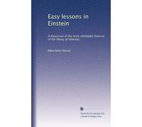 Easy lessons in Einstein: A discussion of the more intelligible features of the theory of relativity,