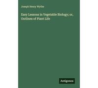 Easy Lessons in Vegetable Biology; or, Outlines of Plant Life