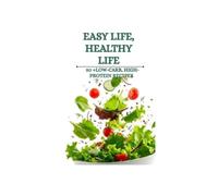 Easy Life, Healthy Life: 50 plus Balanced Low-Carb, High-Protein Recipes for Better Digestion, Vitality, and Daily Fitness