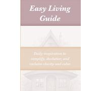 Easy Living Guide: Daily inspiration to simplify, declutter, and reclaim clarity and calm
