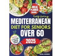 Easy Living Mediterranean Diet Cookbook for Seniors Over 60: Delicious and Wholesome Recipes to Nourish Your Body, Boost Energy, and Support Healthy Aging