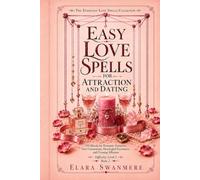 Easy Love Spells for Attraction and Dating: 130 Rituals for Romantic Attraction, New Connections, Meaningful Encounters, and Growing Affection (The Everyday Love Spells Collection)