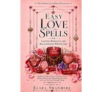 Easy Love Spells for Lasting Romance and Relationship Protection: 60 Easy Rituals for Desire, Intimacy, Trust, Fidelity, Shared Life, Relationship ... Change (The Everyday Love Spells Collection)