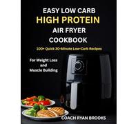 EASY LOW CARB HIGH PROTEIN AIR FRYER COOKBOOK: 100+ Quick 30 Minute Low Carb Recipes for Weight Loss & Muscle Building