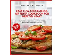 EASY LOW CHOLESTEROL AIR FRYER COOKBOOK FOR HEALTHY HEART: Nutritiously Delicious Air Fryer Foods That Lower Body Cholesterol
