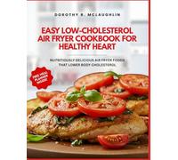 EASY LOW CHOLESTEROL AIR FRYER COOKBOOK FOR HEALTHY HEART: Nutritiously Delicious Air Fryer Foods That Lower Body Cholesterol