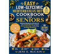 Easy Low-Glycemic Mediterranean Diet Cookbook for Seniors: Delicious Recipes for Life After 60 with a 30-Day Meal Plan to Support Balanced Blood Sugar, Healthy Aging, and Weight Management