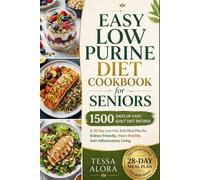 Easy Low Purine Diet Cookbook for Seniors: 1500 Days of Easy Gout Diet Recipes & 28-Day Low Uric Acid Meal Plan for Kidney-Friendly, Heart-Healthy, Anti-Inflammatory Living