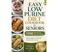 Easy Low Purine Diet Cookbook for Seniors: 1500 Days of Easy Gout Diet Recipes & 28-Day Low Uric Acid Meal Plan for Kidney-Friendly, Heart-Healthy, Anti-Inflammatory Living