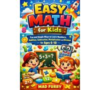 Easy Math for Kids: Fun and Simple Ways to Learn Numbers, Addition, Subtraction, Multiplication and Division for Ages 6-10