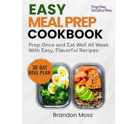 EASY MEAL PREP COOKBOOK: Prep Once and Eat Well All Week With Easy, Flavorful Recipes
