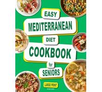 Easy Mediterranean Diet Cookbook for Seniors: Simple Heart-Healthy Recipes for Adults Over 60 With a Complete 60-Day Meal Plan - in large, easy-to-read print